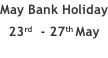 May Bank Holiday 23rd  - 27th May