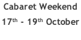 Cabaret Weekend 17th - 19th October