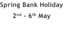 Spring Bank Holiday 2nd - 6th May